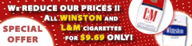 SPECIAL OFFER We REDUCE  OUR PRICES!!All Winston and L&M cigarettes for $9.69 ONLY